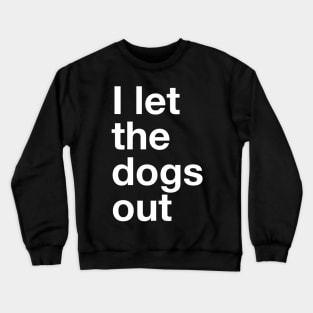 I Let The Dogs Out Crewneck Sweatshirt